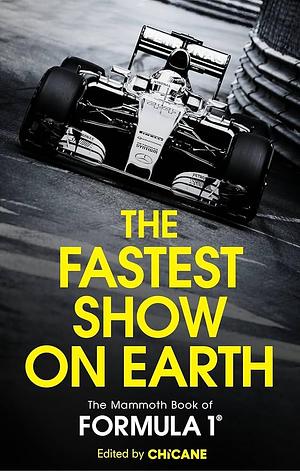 The Fastest Show On Earth: The Mammoth Book of Formula One by Chicane