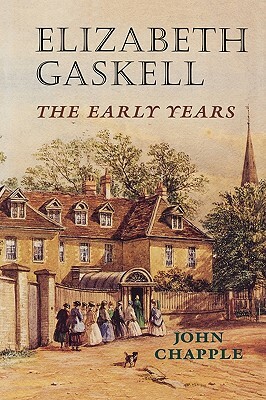 Elizabeth Gaskell: The Early Years by John Chapple