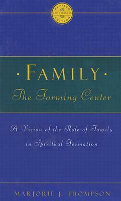Family the Forming Center: A Vision of the Role of Family in Spiritual Formation by Marjorie J. Thompson