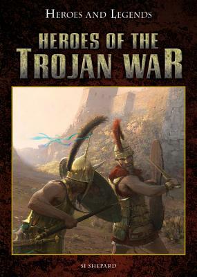 Heroes of the Trojan War by Si Sheppard