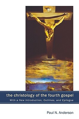 The Christology of the Fourth Gospel by Paul N. Anderson