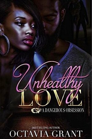 UNHEALTHY LOVE: A DANGEROUS OBSESSION by Octavia Grant