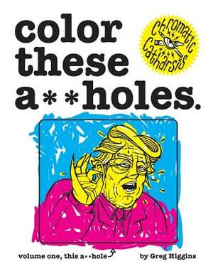 Color These A**holes Volume One by Chromatic Catharsis, Greg Higgins