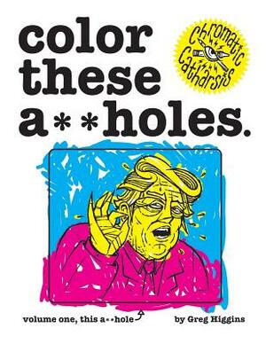 Color These A**holes Volume One by Greg Higgins, Chromatic Catharsis