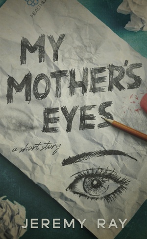 My Mother's Eyes: A Short Story by Jeremy Ray