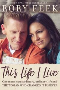 This Life I Live: One Man's Extraordinary, Ordinary Life and the Woman Who Changed It Forever by Rory Feek