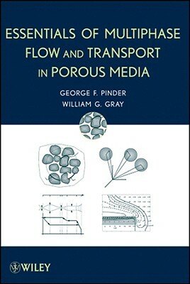 Essentials of Multiphase Flow and Transport in Porous Media by William G. Gray, George F. Pinder