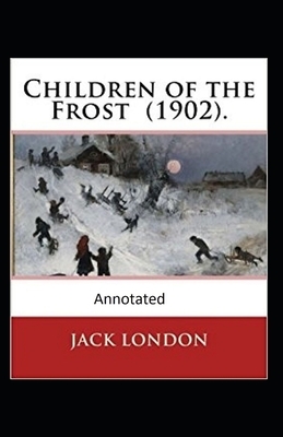 Children of the Frost Action, Novel (Annotated) by Jack London