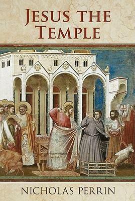 Jesus the Temple by Nicholas Perrin