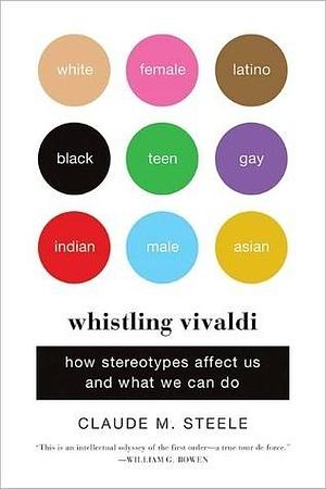 Whistling Vivaldi: And Other Clues to How Stereotypes Affect Us (Issues of Our Time): How Stereotypes Affect Us and What We Can Do by Claude M. Steele, Claude M. Steele