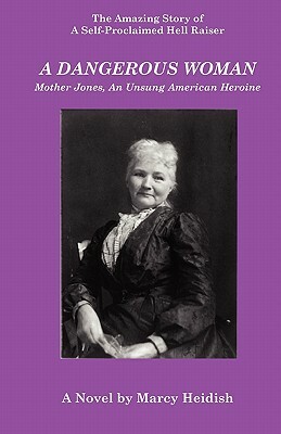 A Dangerous Woman: Mother Jones, an Unsung American Heroine by Marcy Heidish