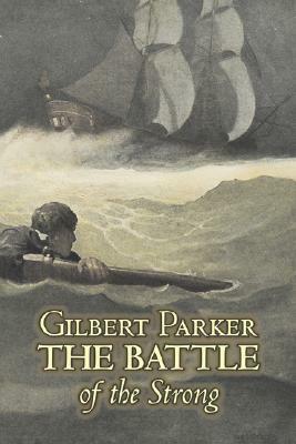 The Battle of the Strong by Gilbert Parker, Fiction, Literary, Action & Adventure by Gilbert Parker