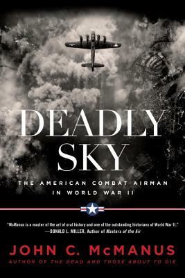 Deadly Sky: The American Combat Airman in World War II by John C. McManus
