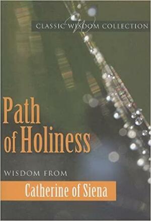 Path of Holiness: Wisdom from Catherine of Siena by Mary Lea Hill, Catherine of Siena