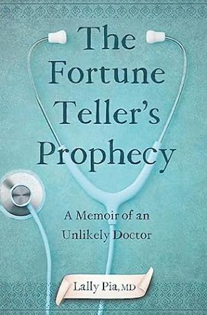 The Fortune Teller's Prophecy: A Memoir of an Unlikely Doctor by MD, Lally Pia