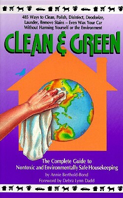 Clean & Green: The Complete Guide to Nontoxic and Environmentally Safe Housekeeping by Annie Berthold-Bond