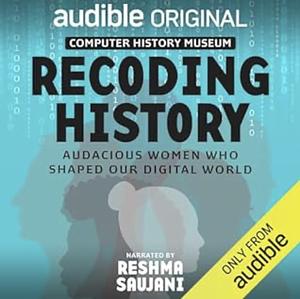Recoding History: Audacious women who shaped our digital world by Reshma Saujani