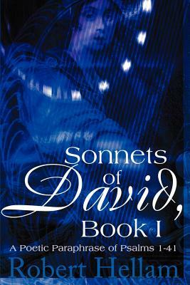 Sonnets of David, Book I: A Poetic Paraphrase of Psalms 1-41 by Robert Hellam