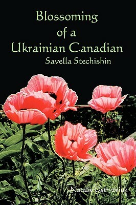 Blossoming of a Ukrainian Canadian: Savella Stechishin by Natalie Ostryzniuk