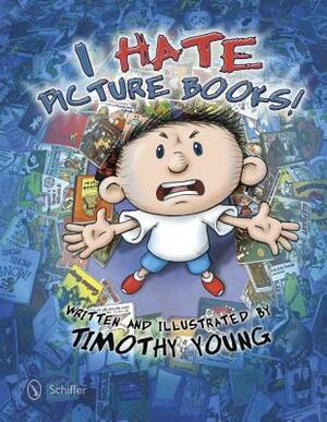 I Hate Picture Books! by Timothy Young