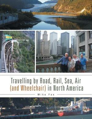 Travelling by Road, Rail, Sea, Air (and Wheelchair) in North America by Mike Fox