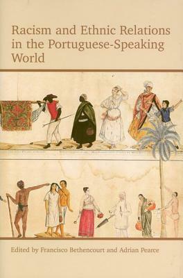 Racism and Ethnic Relations in the Portuguese-Speaking World by Francisco Bethencourt, Adrian Pearce