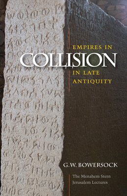 Empires in Collision in Late Antiquity by G. W. Bowersock