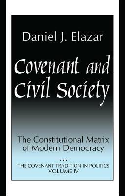 Covenant and Civil Society: Constitutional Matrix of Modern Democracy by Daniel Elazar