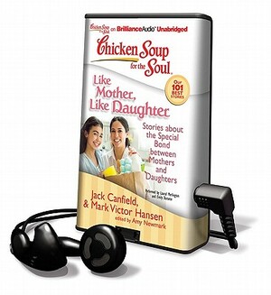 Chicken Soup for the Soul: Like Mother, Like Daughter: Stories about the Special Bond Between Mothers and Daughters by Mark Victor Hansen, Jack Canfield