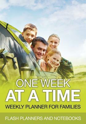 One Week at a Time: Weekly Planner for Families by Flash Planners and Notebooks