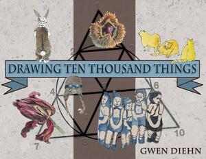 Drawing Ten Thousand Things by Gwen Diehn