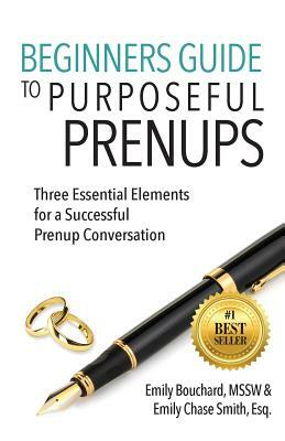 Beginners Guide to Purposeful Prenups: Three Essential Elements for a Successful Prenup Conversation by Emily Chase Smith, Emily Bouchard