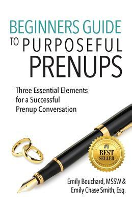 Beginners Guide to Purposeful Prenups: Three Essential Elements for a Successful Prenup Conversation by Emily Bouchard, Emily Chase Smith