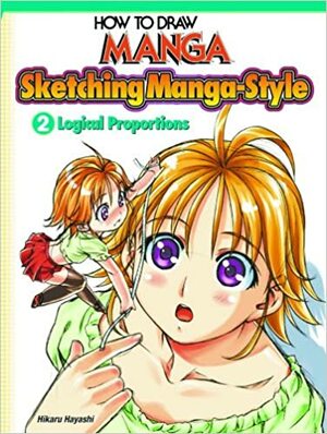 How To Draw Manga: Sketching Manga-Style, Volume 2: Logical Proportions by Hikaru Hayashi