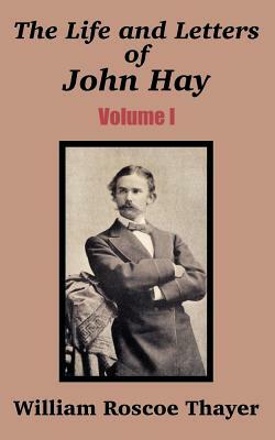 The Life and Letters of John Hay (Volume I) by William Roscoe Thayer
