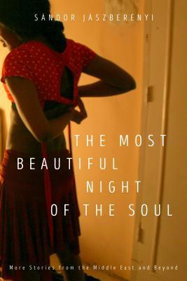 The Most Beautiful Night of the Soul: More Stories from the Middle East and Beyond by Paul Olchvary, Sándor Jászberényi