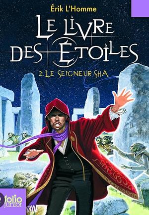 LE LIVRE DES ETOILES T.2 ; LE SEIGNEUR SHA by Erik L'Homme