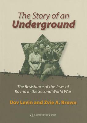 The Story of an Underground: The Resistance of the Jews of Kovno in the Second World War by Dov Levin