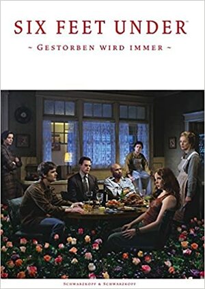 Six Feet Under: Better Living Through Death - Gestorben wird immer by Alan Ball, Alan Poul