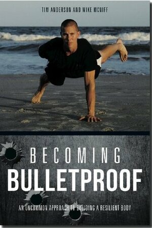 Becoming Bulletproof: An Uncommon Approach to Building a Resilient Body by Rebecca Kohler Dillon, Tim Anderson, Mike McNiff