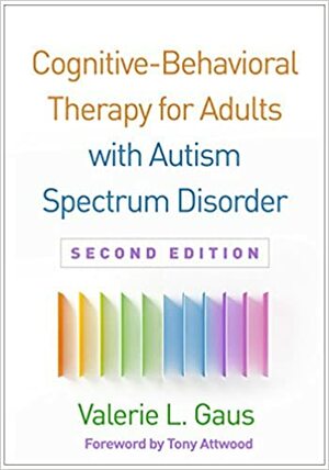 Cognitive-Behavioral Therapy for Adults with Autism Spectrum Disorder by Tony Attwood, Valerie L. Gaus