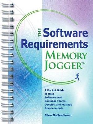 The Software Requirements Memory Jogger TM by Ellen Gottesdiener, Ellen Gottesdiener