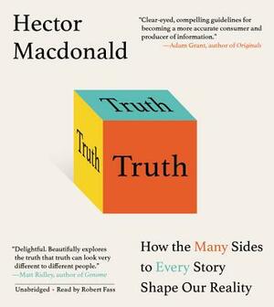 Truth: How the Many Sides to Every Story Shape Our Reality by Hector MacDonald