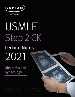 USMLE Step 2 CK Lecture Notes 2021: Obstetrics/Gynecology by Kaplan Medical