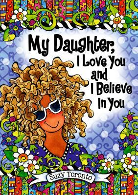 My Daughter, I Love You and I Believe in You by Suzy Toronto