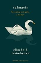 Salmacis: Becoming Not Quite a Woman by Elizabeth Train-Brown