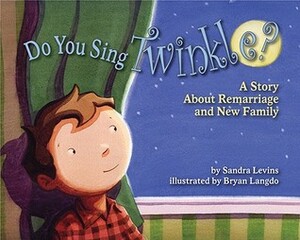 Do You Sing Twinkle?: A Story about Remarriage and New Family by Sandra Levins, Bryan Langdo