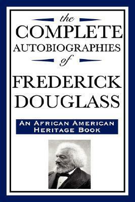 The Complete Autobiographies of Frederick Douglas by Frederick Douglass