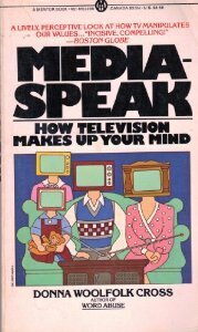 Mediaspeak: How Television Makes Up Your Mind by Donna Woolfolk Cross