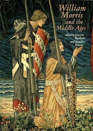 William Morris and the Middle Ages: A Collection of Essays, Together with a Catalogue of Works Exhibited at the Whitworth Art Gallery, 28 September-8 December 1984 by Jennifer Harris, Joanna Banham